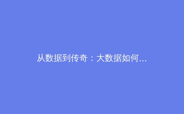 从数据到传奇：大数据如何重塑现代体育的竞技与商业格局